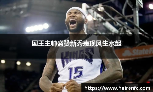 国王主帅盛赞新秀表现风生水起