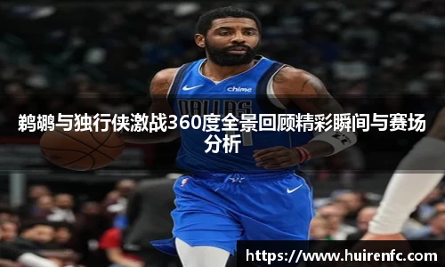 鹈鹕与独行侠激战360度全景回顾精彩瞬间与赛场分析