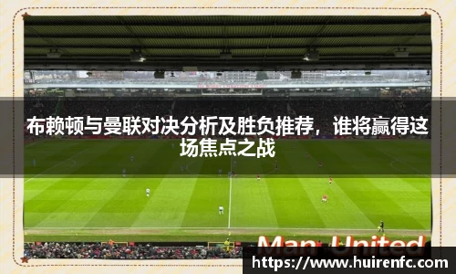 布赖顿与曼联对决分析及胜负推荐，谁将赢得这场焦点之战