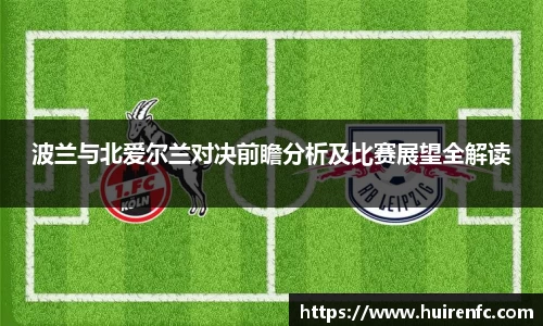 波兰与北爱尔兰对决前瞻分析及比赛展望全解读