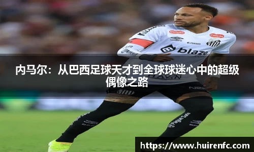 内马尔：从巴西足球天才到全球球迷心中的超级偶像之路